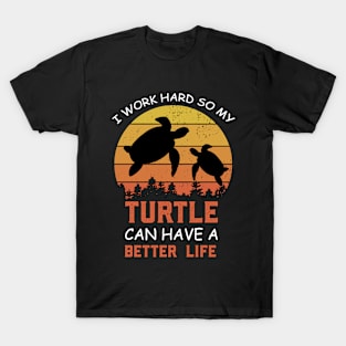 i Work Hard So My Turtle Can Have A Better Life Cute And Humor Gift For All The Turtle Owners And Lovers Exotic Pets T-Shirt